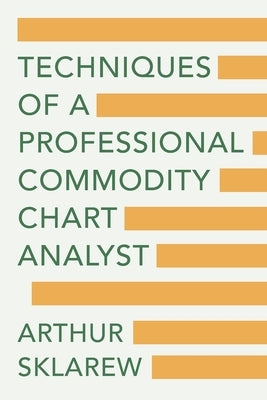 Techniques of a Professional Commodity Chart Analyst by Sklarew, Arthur