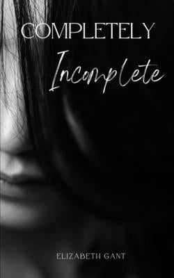 Completely Incomplete by Gant, Elizabeth