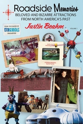 Roadside Memories: Beloved and Bizarre Attractions from North America's Past by Beahm, Justin