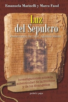 Luz del Sepulcro: Investigaciones sobre la autenticidad de la Síndone y de los Evangelios by Fasol, Marco