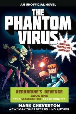 The Phantom Virus: Herobrine's Revenge Book One (a Gameknight999 Adventure): An Unofficial Minecrafter's Adventure by Cheverton, Mark