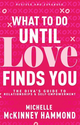 What to Do Until Love Finds You: The Diva's Guide to Relationships and Self-Empowerment (Revised and Expanded) by McKinney Hammond, Michelle