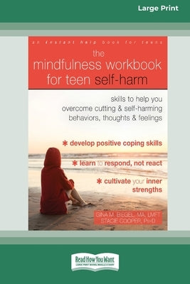 The Mindfulness Workbook for Teen Self-Harm: Skills to Help You Overcome Cutting and Self-Harming Behaviors, Thoughts, and Feelings (16pt Large Print by Biegel, Gina M.