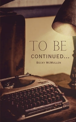 To be continued... by McMullen, Becky