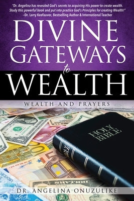 Divine Gateways to Wealth: Wealth and Prayers by Onuzulike, Angelina