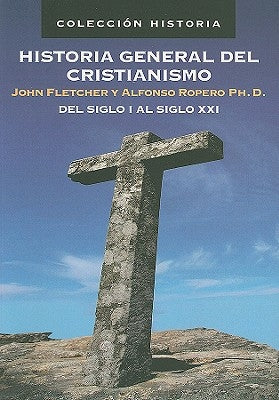 Historia General del Cristianismo: del Siglo I Al Siglo XXI by Fletcher, John