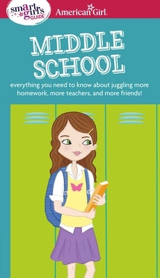 A Smart Girl's Guide: Middle School: Everything You Need to Know about Juggling More Homework, More Teachers, and More Friends! Paperback American Girl Publishing Inc