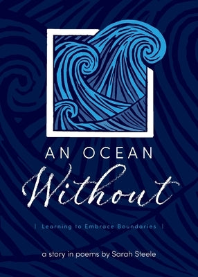 An Ocean Without: Learning to Embrace Boundaries: A Story in Poems by Steele, Sarah