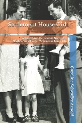 Settlement House Girl: Growing Up in the 1950s at North East Neighborhood House, Minneapolis, Minnesota Paperback Independently Published