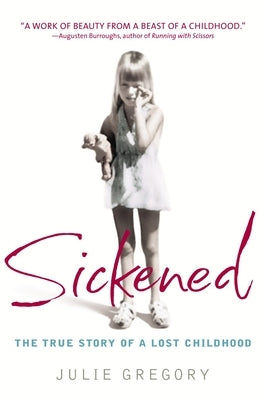 Sickened: The True Story of a Lost Childhood by Gregory, Julie