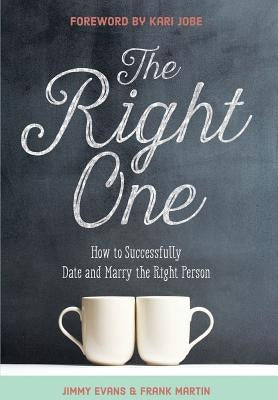 The Right One: How to Successfully Date and Marry the Right Person by Evans, Jimmy