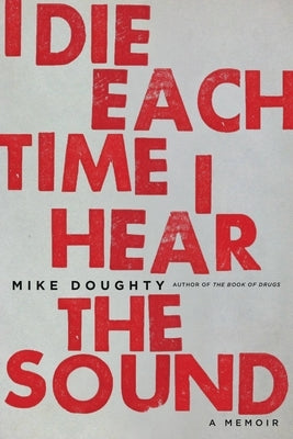 I Die Each Time I Hear the Sound: A Memoir by Doughty, Mike