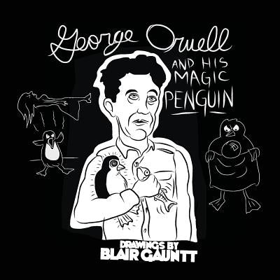 George Orwell and His Magic Penguin: Drawings by Blair Gauntt (expanded) by Blair, Gauntt