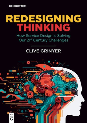 Redesigning Thinking: How Service Design Is Solving Our 21st Century Challenges by Grinyer, Clive