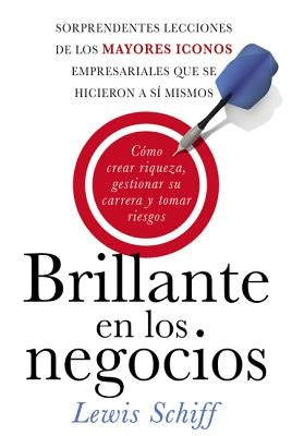 Brillante En Los Negocios: C?mo Crear Riqueza, Gestionar Su Carrera Y Tomar Riegos by Schiff, Lewis