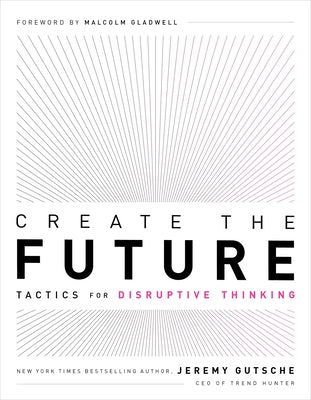 Create the Future: Tactics for Disruptive Thinking Paperback Fast Company Press