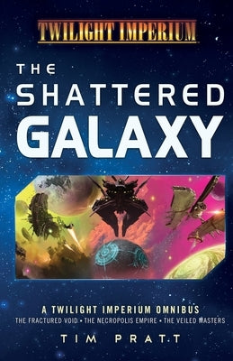 The Shattered Galaxy: A Twilight Imperium Omnibus by Pratt, Tim
