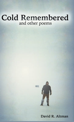 Cold Remembered and other poems by Altman, David R.