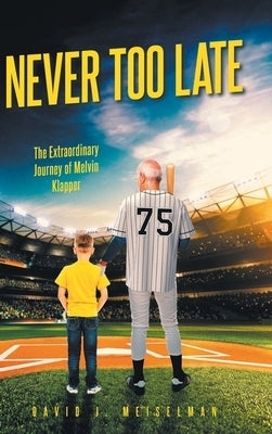 Never Too Late: The Extraordinary Journey of Melvin Klapper by Meiselman, David J.