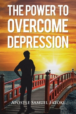 The Power to Overcome Depression by Fatoki, Apostle Samuel