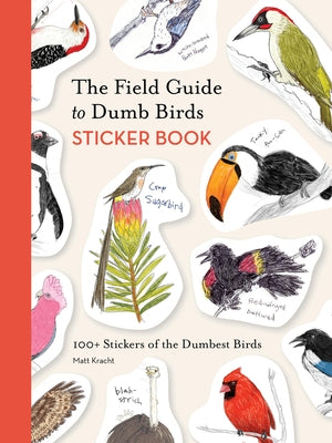 The Field Guide to Dumb Birds Sticker Book: 100+ Stickers of the Dumbest Birds Other Chronicle Books