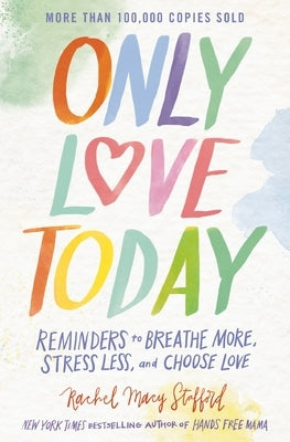 Only Love Today: Reminders to Breathe More, Stress Less, and Choose Love by Stafford, Rachel Macy