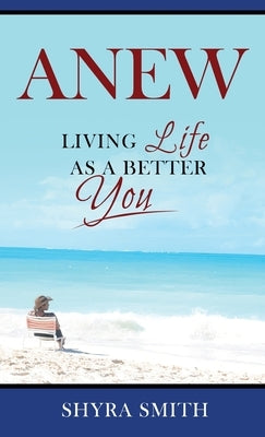 Anew: Living Life As A Better You by Smith, Shyra