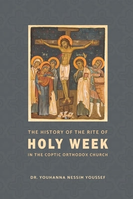 The History of the Rite of the Holy Week in the Coptic Church by Nessim Youssef, Youhanna