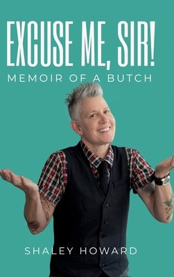 Excuse Me, Sir! Memoir of a Butch by Howard, Shaley