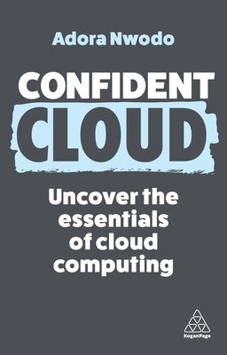 Confident Cloud: Uncover the Essentials of Cloud Computing by Nwodo, Adora