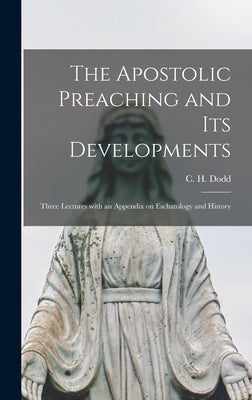 The Apostolic Preaching and Its Developments: Three Lectures With an Appendix on Eschatology and History by Dodd, C. H. (Charles Harold) 1884-1973