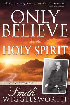 Only Believe for the Holy Spirit: 90 Day Devotional by Wigglesworth, Smith