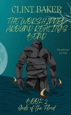 The Worshipped Around Reality's Bend Book 2: Gods of the Flood Paperback Clint Baker Stories