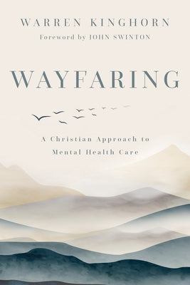 Wayfaring: A Christian Approach to Mental Health Care by Kinghorn, Warren