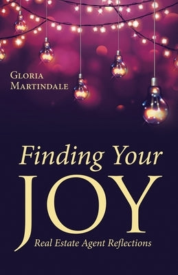 Finding Your Joy: Real Estate Agent Reflections by Martindale, Gloria