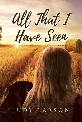 All That I Have Seen by Larson, Judy