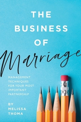 The Business of Marriage: Management Techniques for Your Most Important Partnership by Thoma, Melissa B.