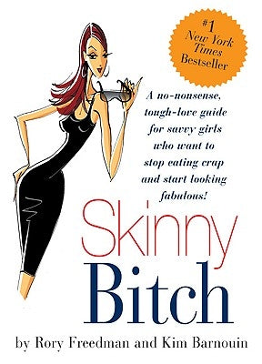 Skinny Bitch: A No-Nonsense, Tough-Love Guide for Savvy Girls Who Want to Stop Eating Crap and Start Looking Fabulous! by Barnouin, Kim