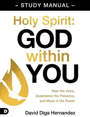 Holy Spirit: God Within You Study Manual: Hear His Voice, Experience His Presence, and Move in His Power by Hernandez, David Diga