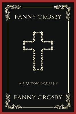 Fanny Crosby: An Autobiography (Grapevine Press): A Theological Reflection on Christ's Deity (Grapevine Press) by Crosby, Fanny