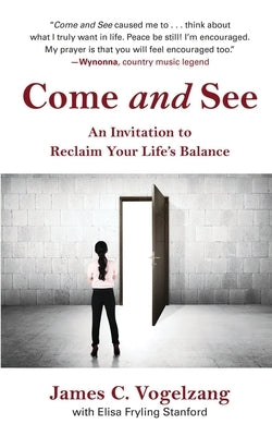 Come and See: An Invitation to Reclaim Your Life's Balance by Vogelzang, James C.