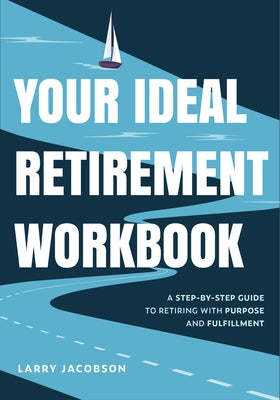 Your Ideal Retirement Workbook: A Step-By-Step Guide to Retiring with Purpose and Fulfillment (Finding Your Purpose in Retirement, Retirement Gift for by Jacobson, Larry