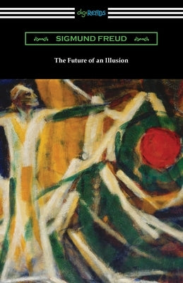 The Future of an Illusion by Freud, Sigmund