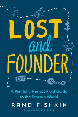 Lost and Founder: A Painfully Honest Field Guide to the Startup World by Fishkin, Rand