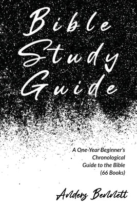 Bible Study Guide: One-Year Beginner's Chronological Guide to The Bible (66 Books). Economic Version by Bennett, Anders