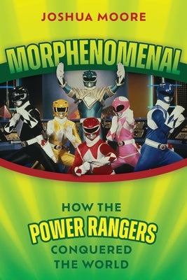 Morphenomenal: How the Power Rangers Conquered the World Paperback Applause Books