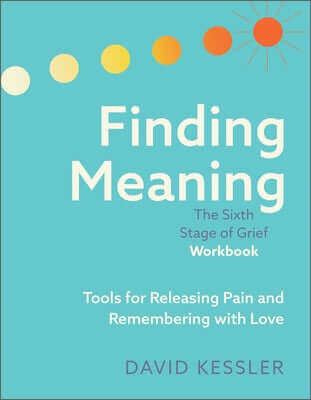 Finding Meaning: The Sixth Stage of Grief Workbook: Tools for Releasing Pain and Remembering with Love Paperback Bridge City Books