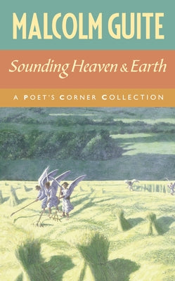 Sounding Heaven and Earth: A Poet's Corner Collection by Guite, Malcolm