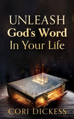 Unleash God's Word In Your Life by Dickess, Cori