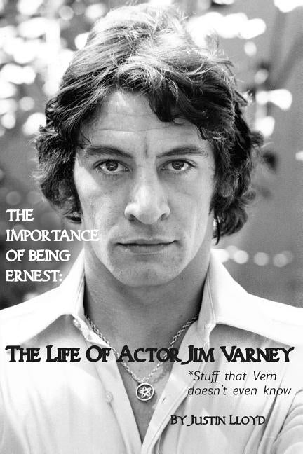 The Importance of Being Ernest: The Life of Actor Jim Varney (Stuff that Vern doesn't even know) by Lloyd, Justin